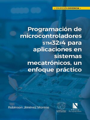 cover image of Programación de microcontroladores STM32F4 para aplicaciones en sistemas mecatrónicos, un enfoque práctico